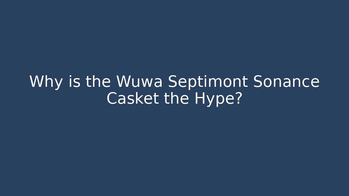 Why is the Wuwa Septimont Sonance Casket the Hype?