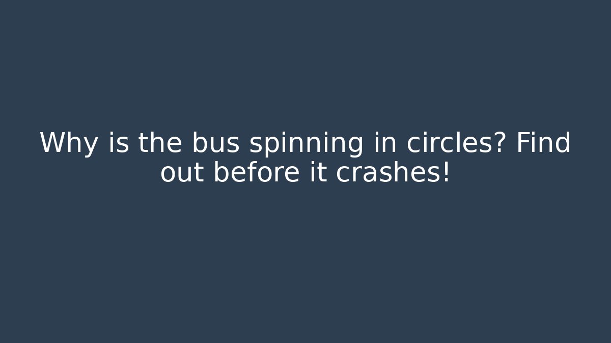 Why is the bus spinning in circles? Find out before it crashes!