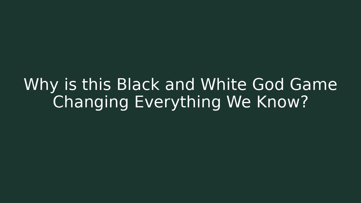 Why is this Black and White God Game Changing Everything We Know? - Create More Assets