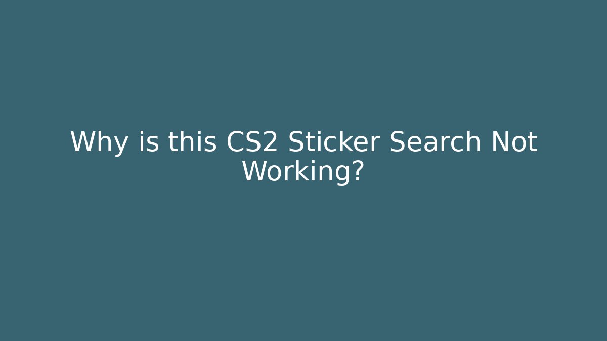 Why is this CS2 Sticker Search Not Working? - Create More Assets