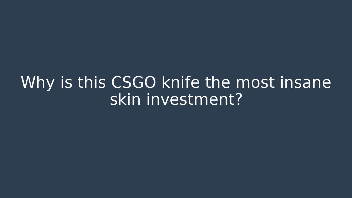 Why is this CSGO knife the most insane skin investment?