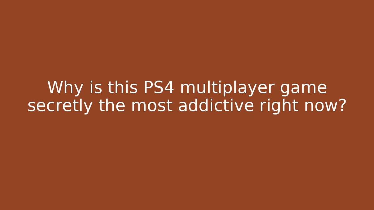 Why is this PS4 multiplayer game secretly the most addictive right now?