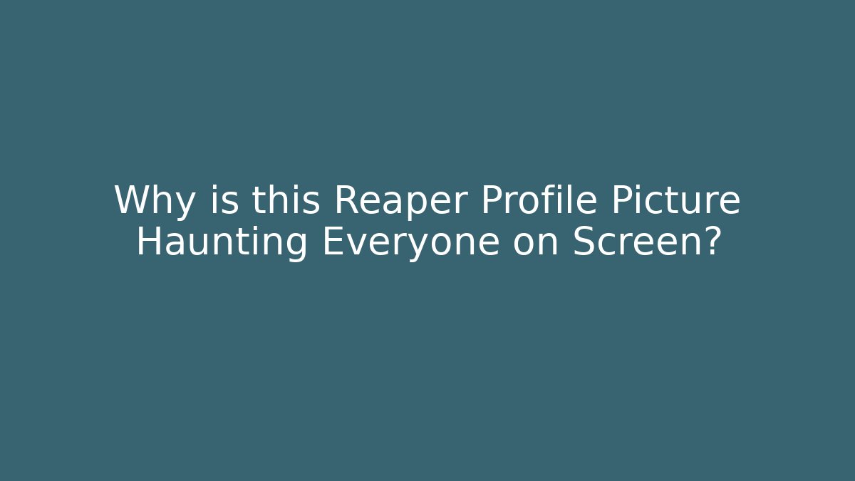 Why is this Reaper Profile Picture Haunting Everyone on Screen?