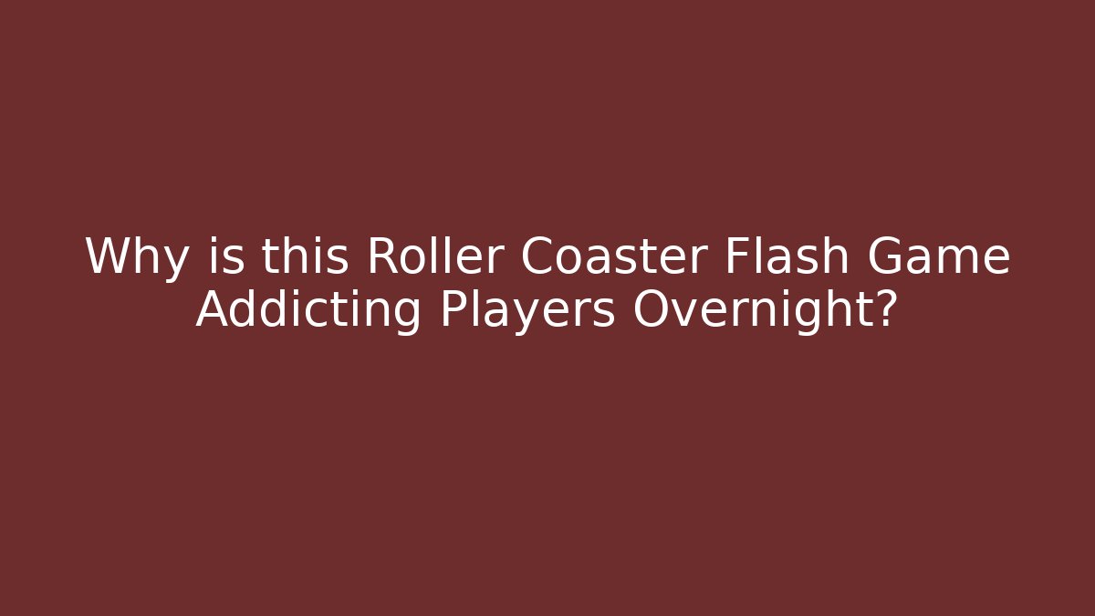 Why is this Roller Coaster Flash Game Addicting Players Overnight?