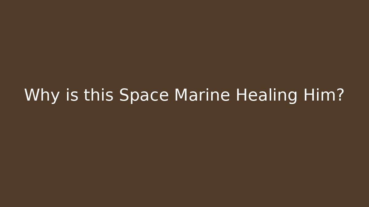Why is this Space Marine Healing Him? - Create More Assets