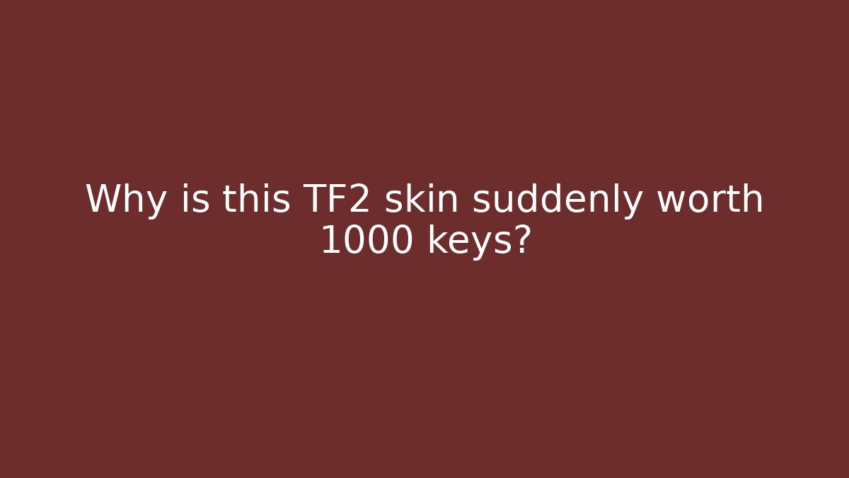 Why is this TF2 skin suddenly worth 1000 keys? - Create More Assets