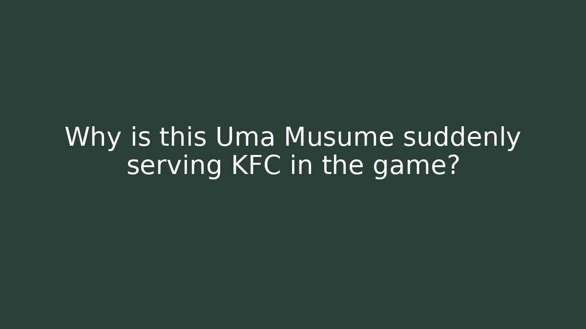 Why is this Uma Musume suddenly serving KFC in the game?