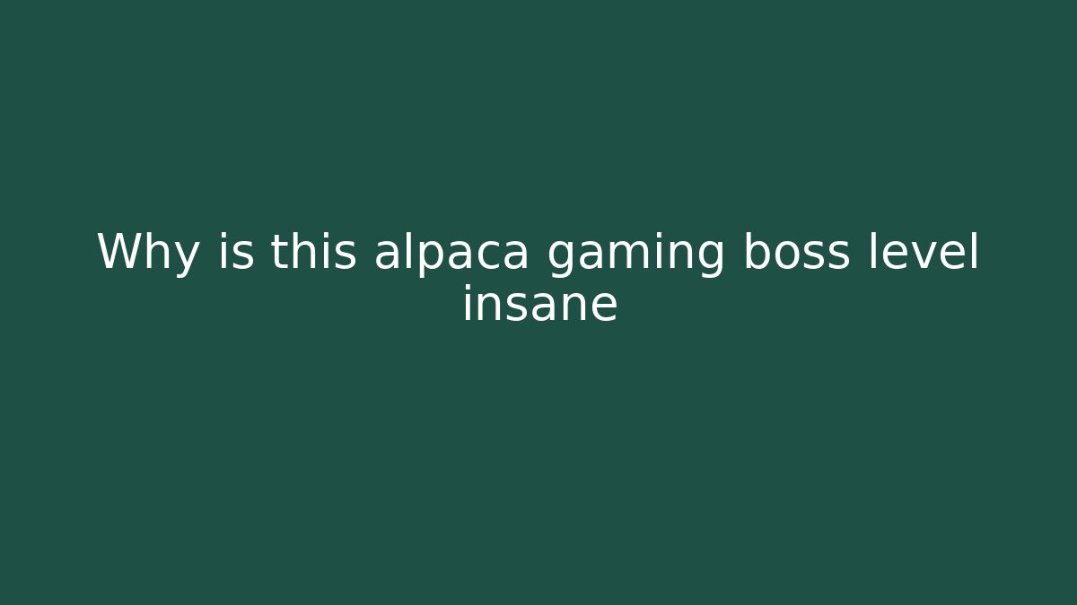 Why is this alpaca gaming boss level insane