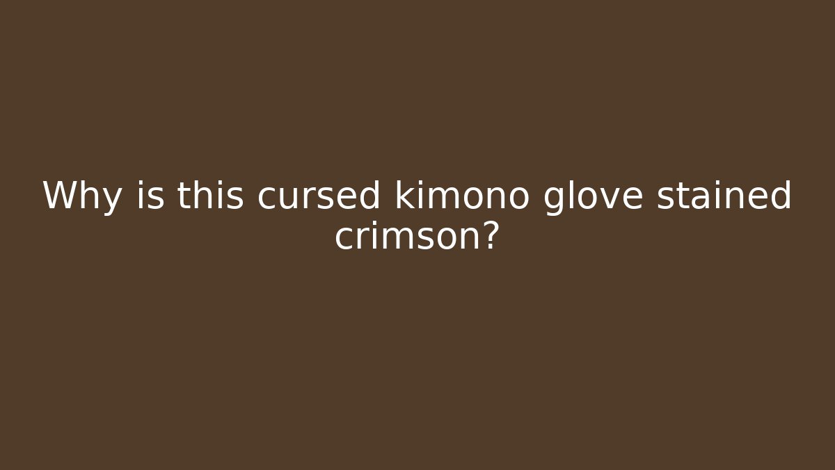 Why is this cursed kimono glove stained crimson? - Create More Assets