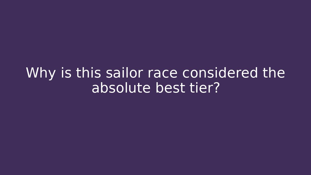 Why is this sailor race considered the absolute best tier? - Create More Assets