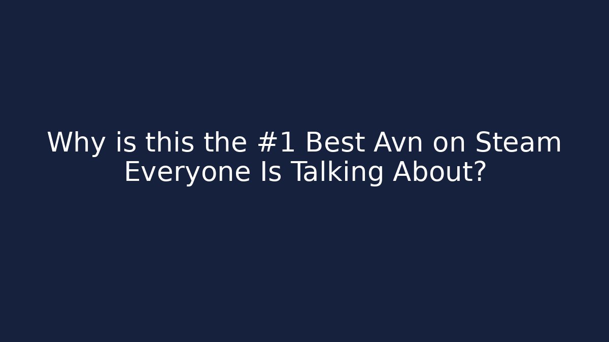 Why is this the #1 Best Avn on Steam Everyone Is Talking About?