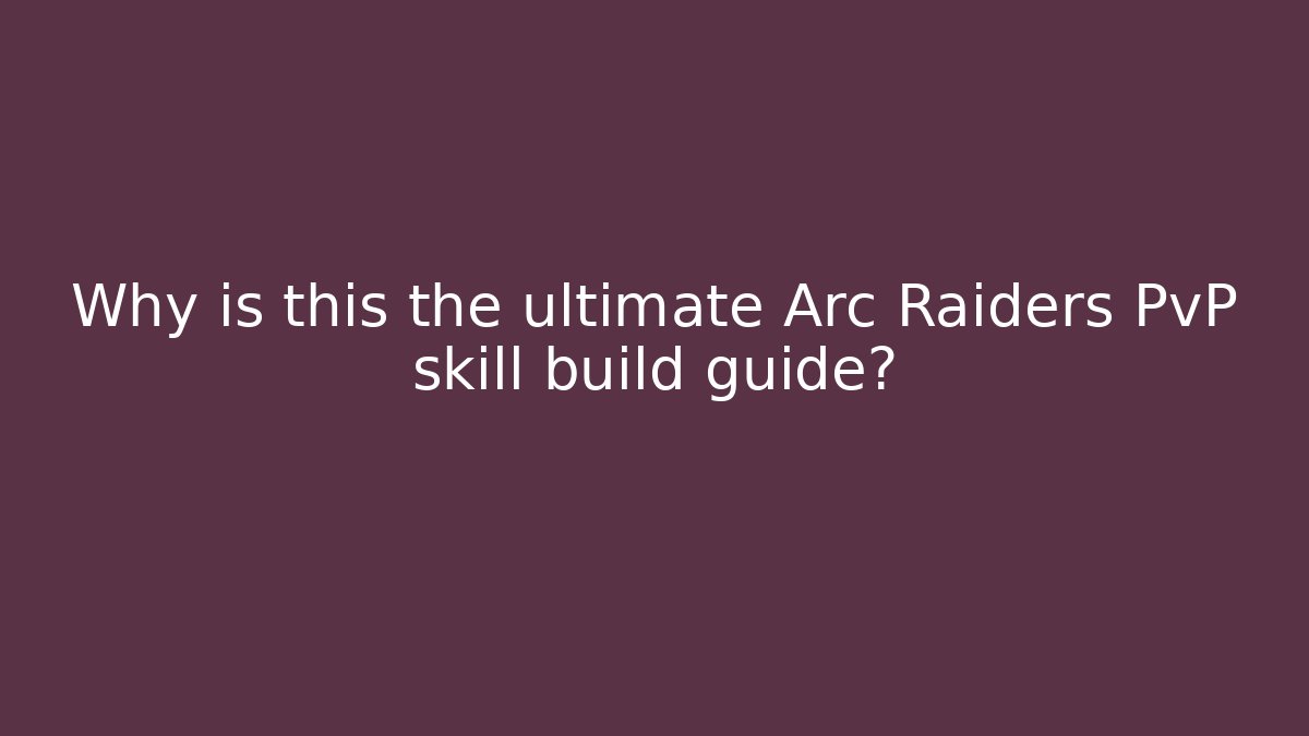 Why is this the ultimate Arc Raiders PvP skill build guide?
