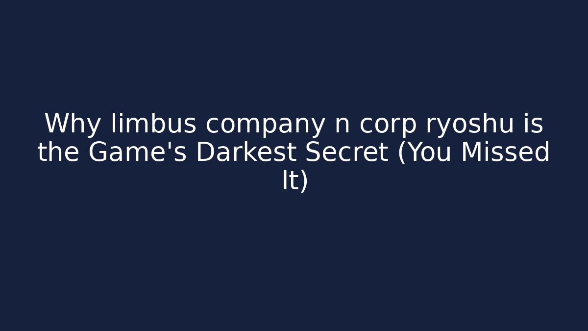 Why limbus company n corp ryoshu is the Game's Darkest Secret (You Missed It)