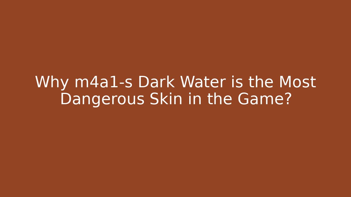 Why m4a1-s Dark Water is the Most Dangerous Skin in the Game?