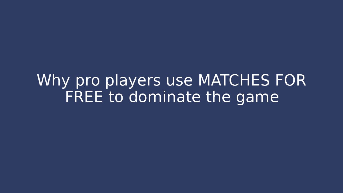 Why pro players use MATCHES FOR FREE to dominate the game