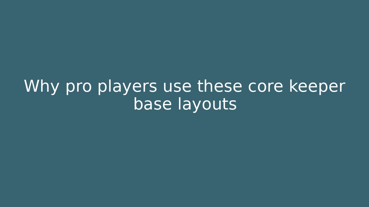 Why pro players use these core keeper base layouts