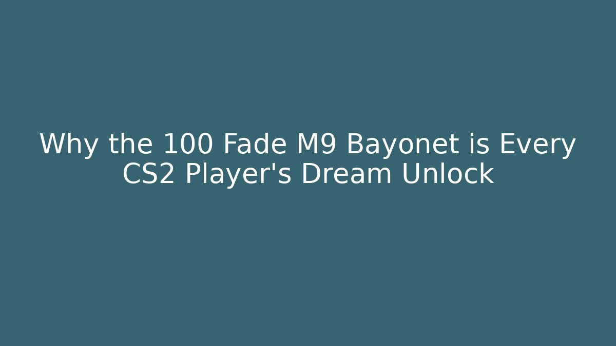 Why the 100 Fade M9 Bayonet is Every CS2 Player's Dream Unlock