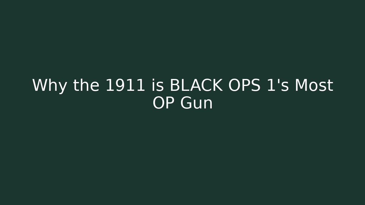 Why the 1911 is BLACK OPS 1's Most OP Gun