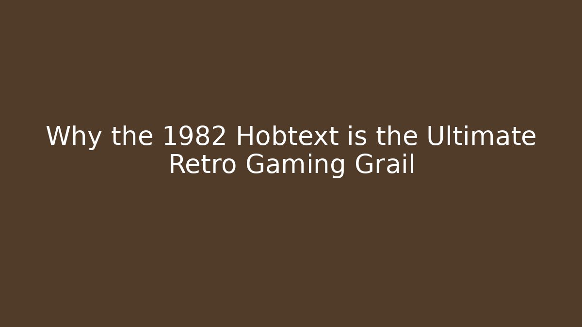 Why the 1982 Hobtext is the Ultimate Retro Gaming Grail