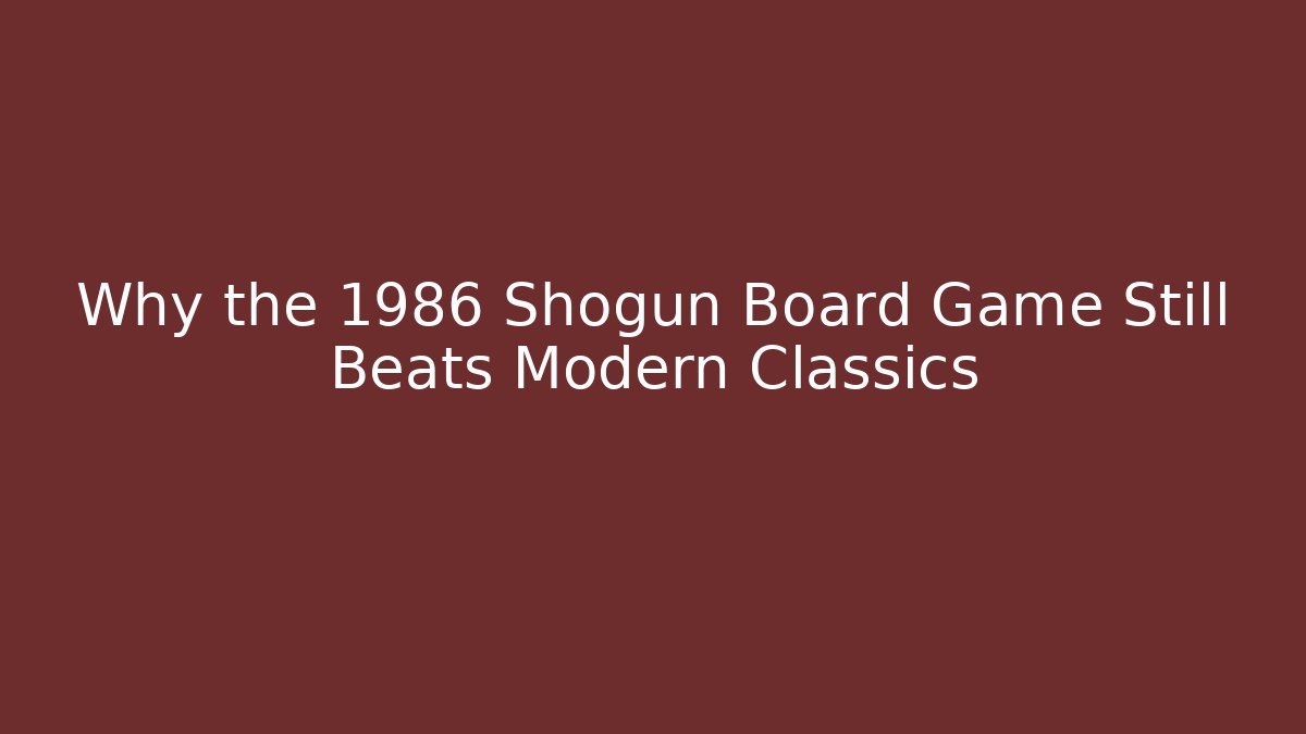 Why the 1986 Shogun Board Game Still Beats Modern Classics