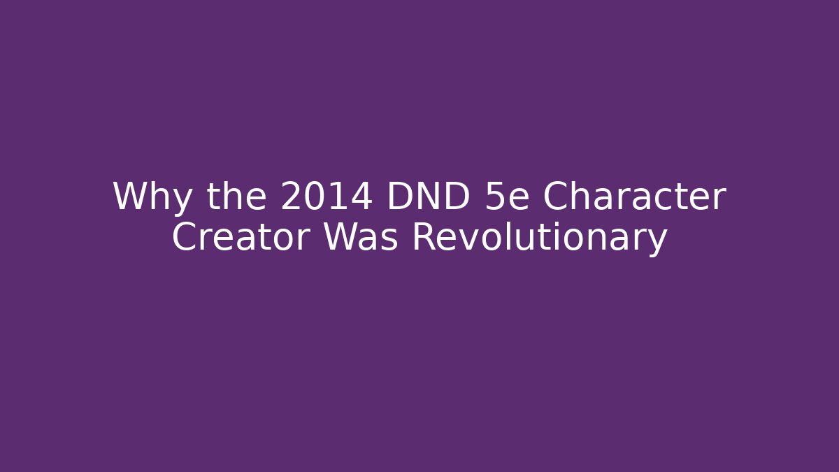 Why the 2014 DND 5e Character Creator Was Revolutionary