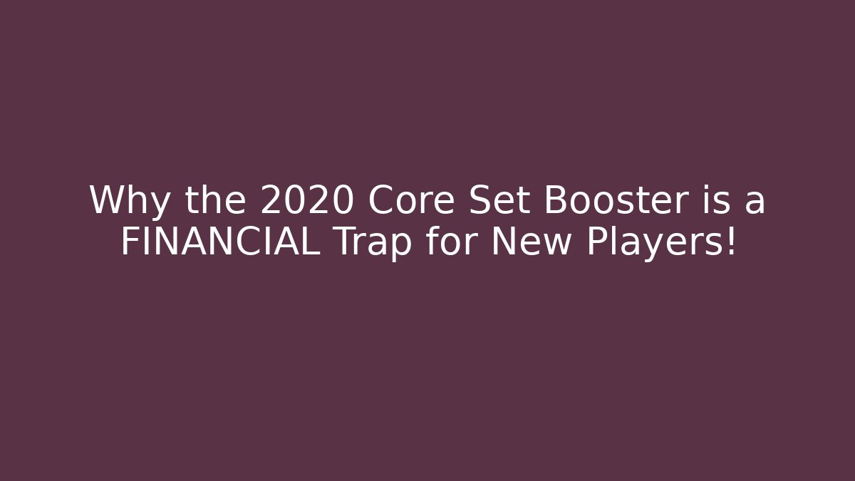 Why the 2020 Core Set Booster is a FINANCIAL Trap for New Players!