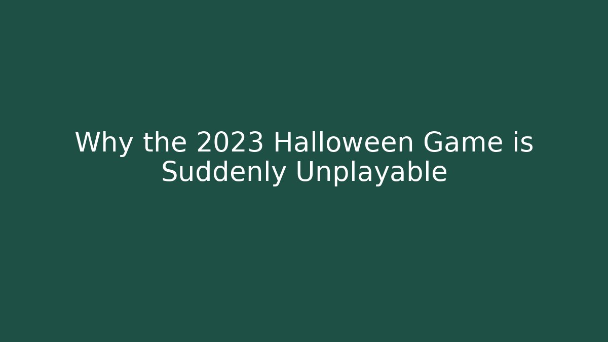 Why the 2023 Halloween Game is Suddenly Unplayable