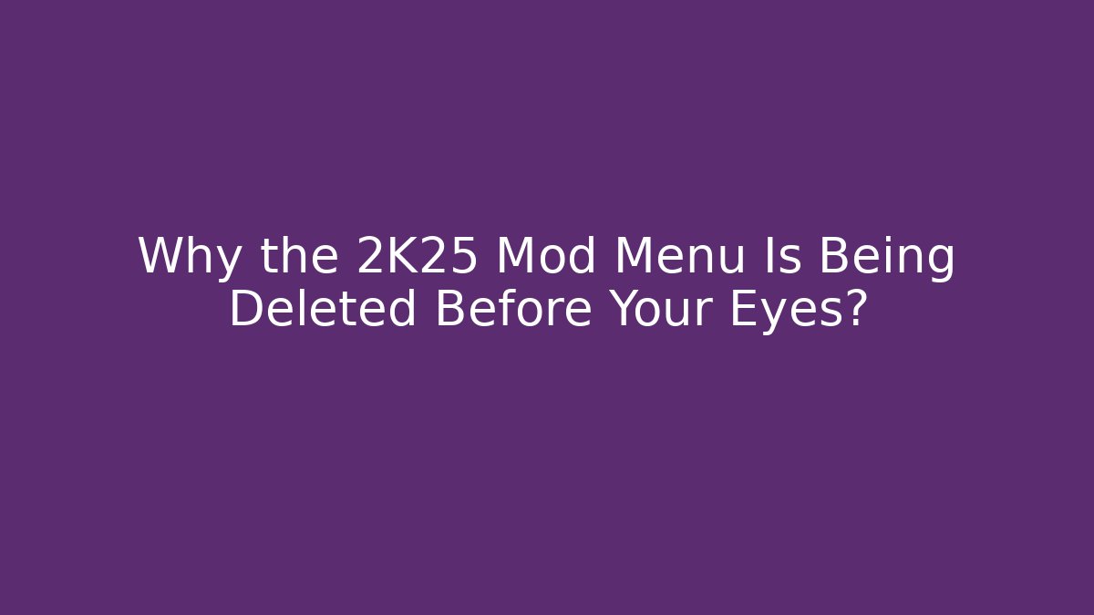 Why the 2K25 Mod Menu Is Being Deleted Before Your Eyes?
