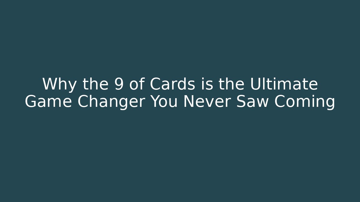 Why the 9 of Cards is the Ultimate Game Changer You Never Saw Coming