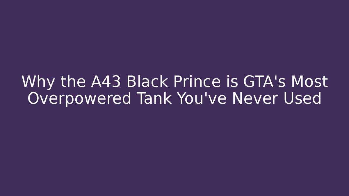 Why the A43 Black Prince is GTA's Most Overpowered Tank You've Never Used