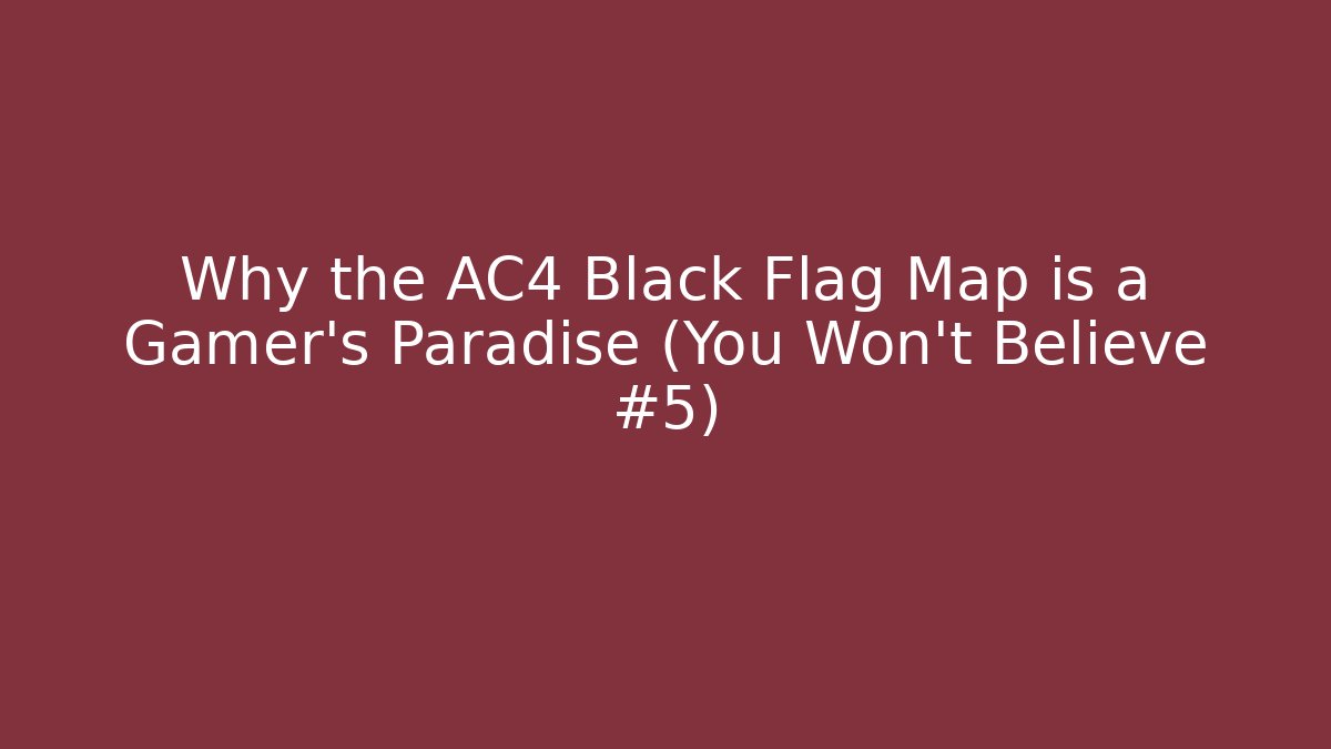 Why the AC4 Black Flag Map is a Gamer's Paradise (You Won't Believe #5)