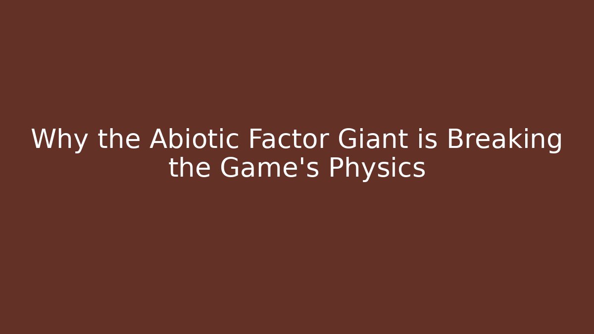 Why the Abiotic Factor Giant is Breaking the Game's Physics