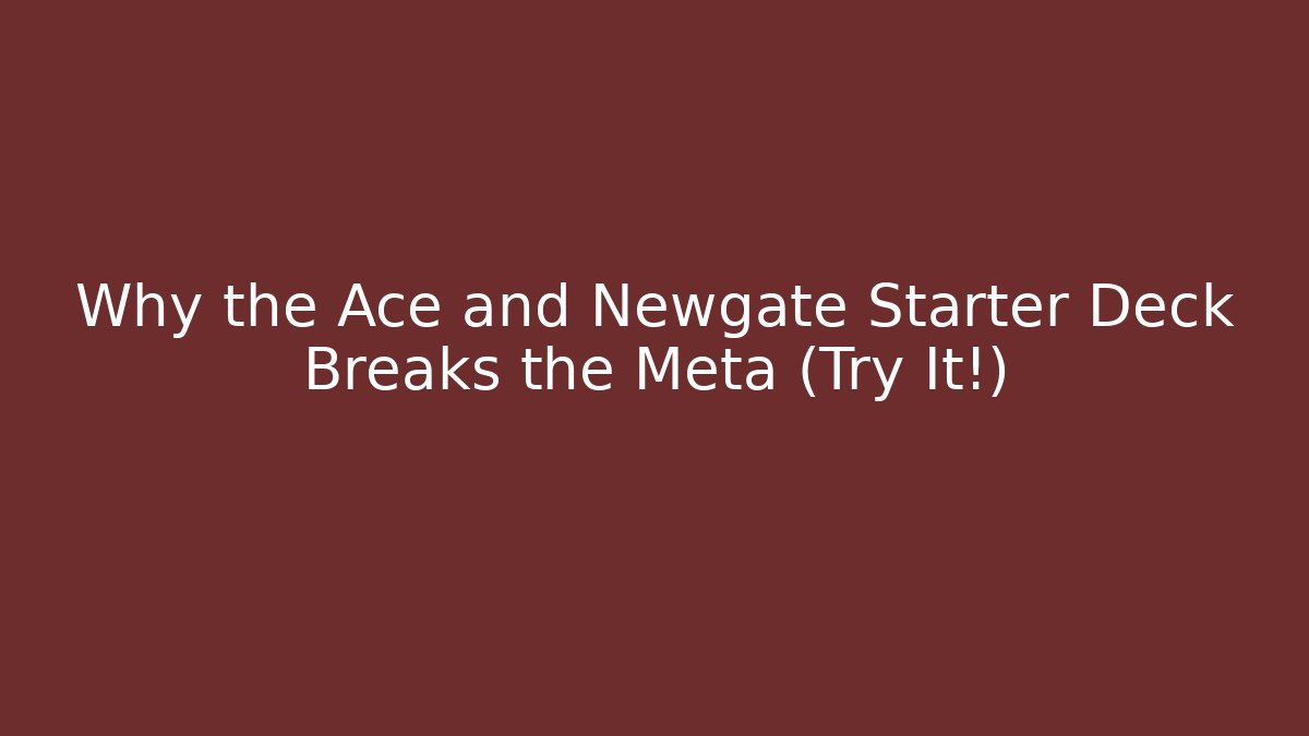 Why the Ace and Newgate Starter Deck Breaks the Meta (Try It!) - Create More Assets