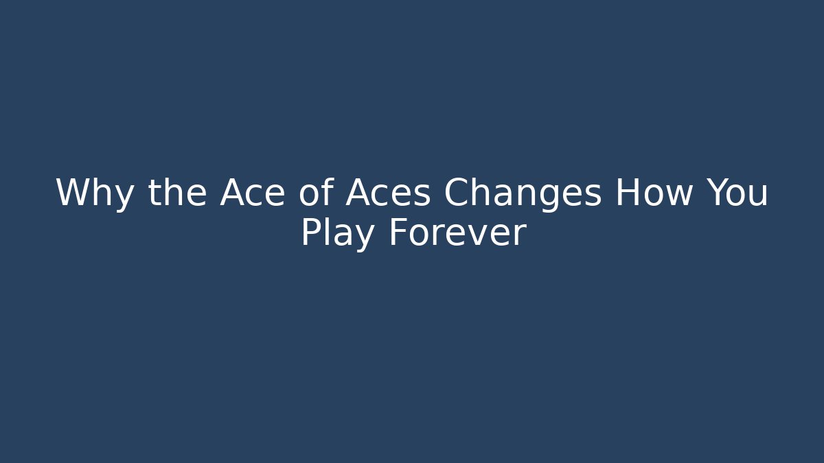 Why the Ace of Aces Changes How You Play Forever