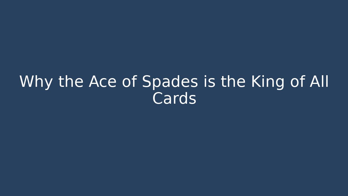 Why the Ace of Spades is the King of All Cards