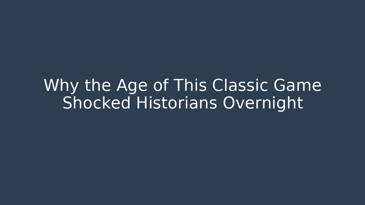 Why the Age of This Classic Game Shocked Historians Overnight