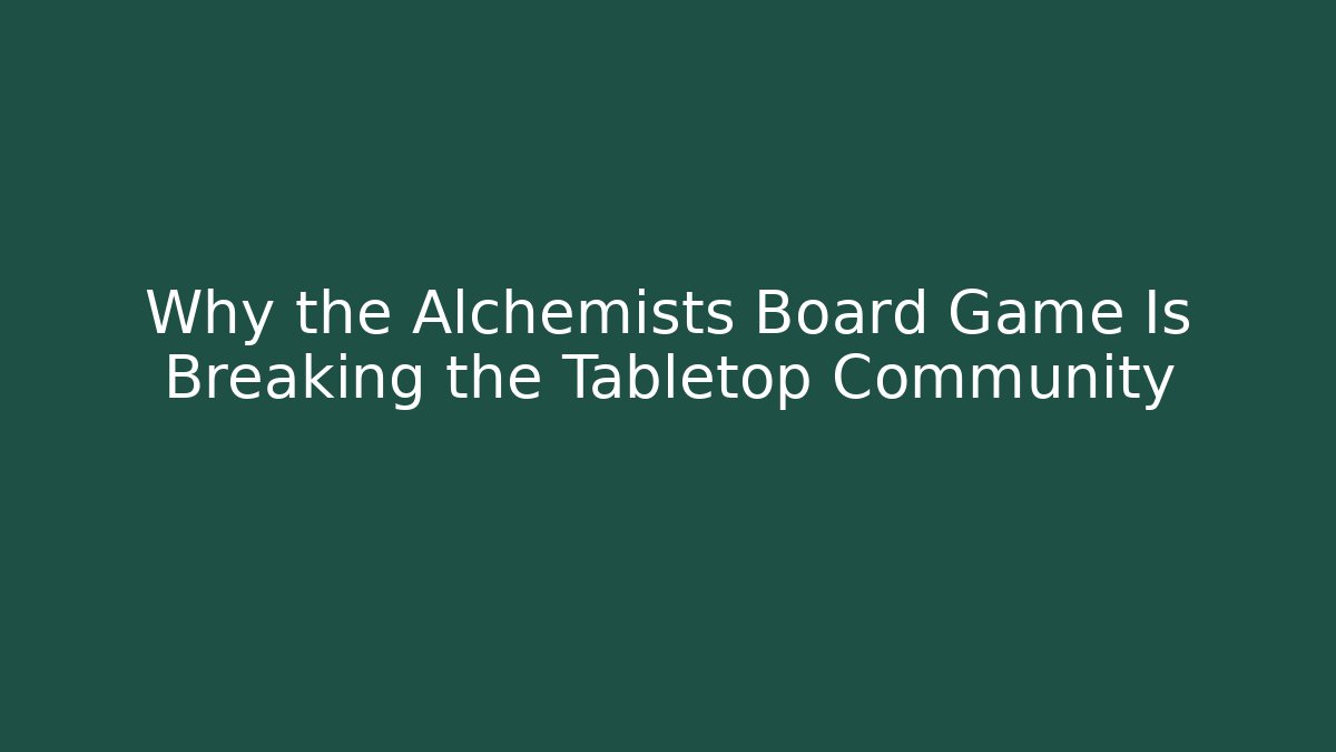 Why the Alchemists Board Game Is Breaking the Tabletop Community
