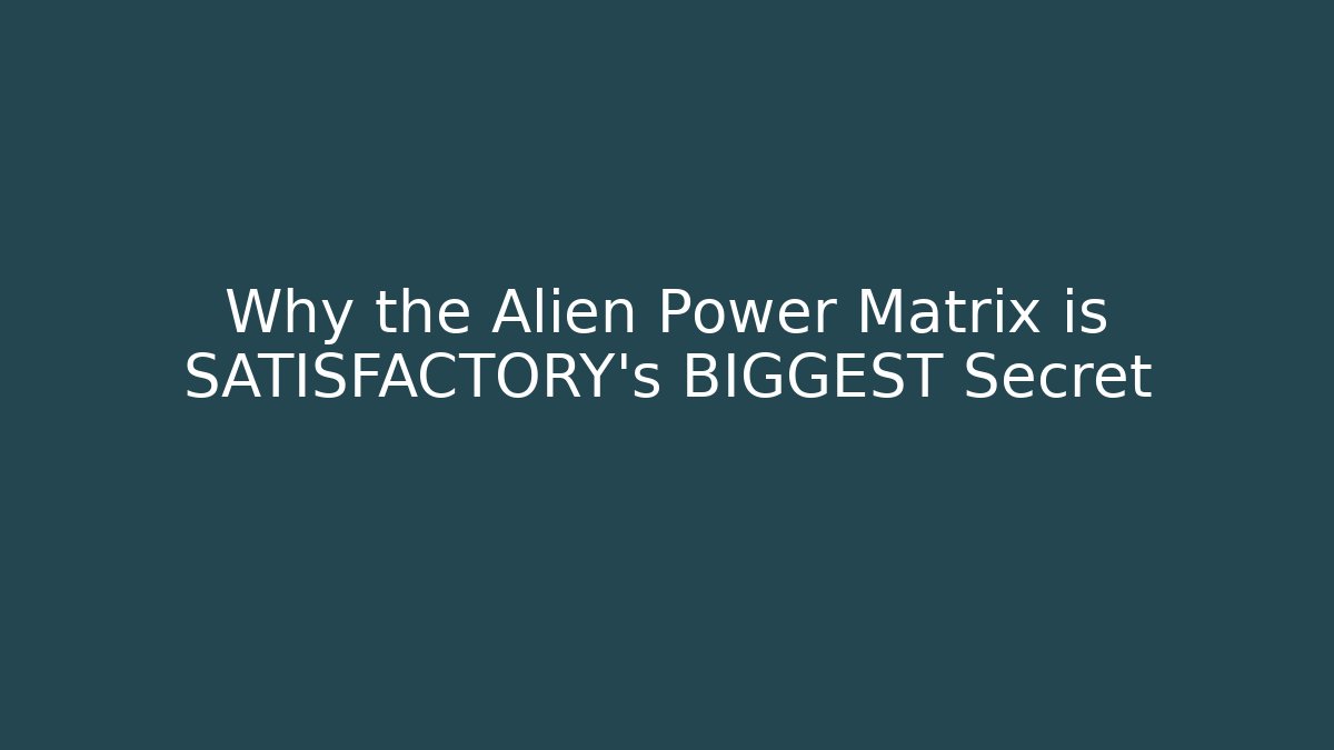 Why the Alien Power Matrix is SATISFACTORY's BIGGEST Secret