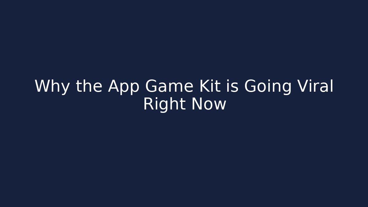 Why the App Game Kit is Going Viral Right Now
