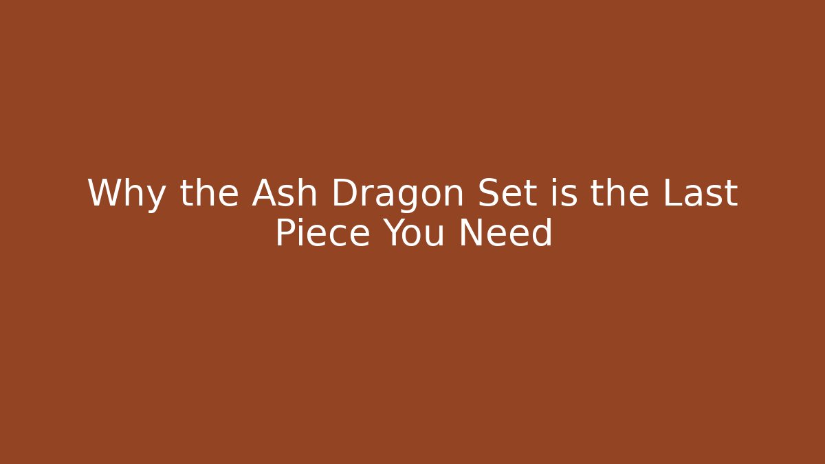 Why the Ash Dragon Set is the Last Piece You Need - Create More Assets