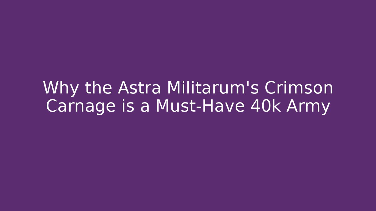 Why the Astra Militarum's Crimson Carnage is a Must-Have 40k Army