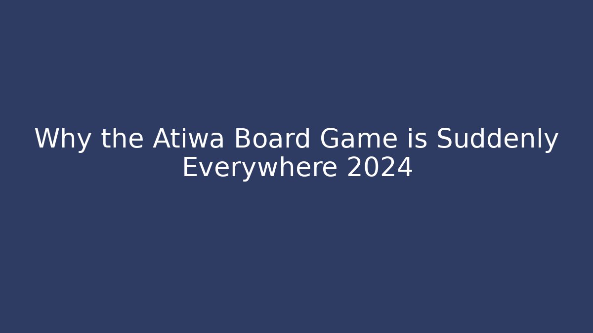 Why the Atiwa Board Game is Suddenly Everywhere 2024