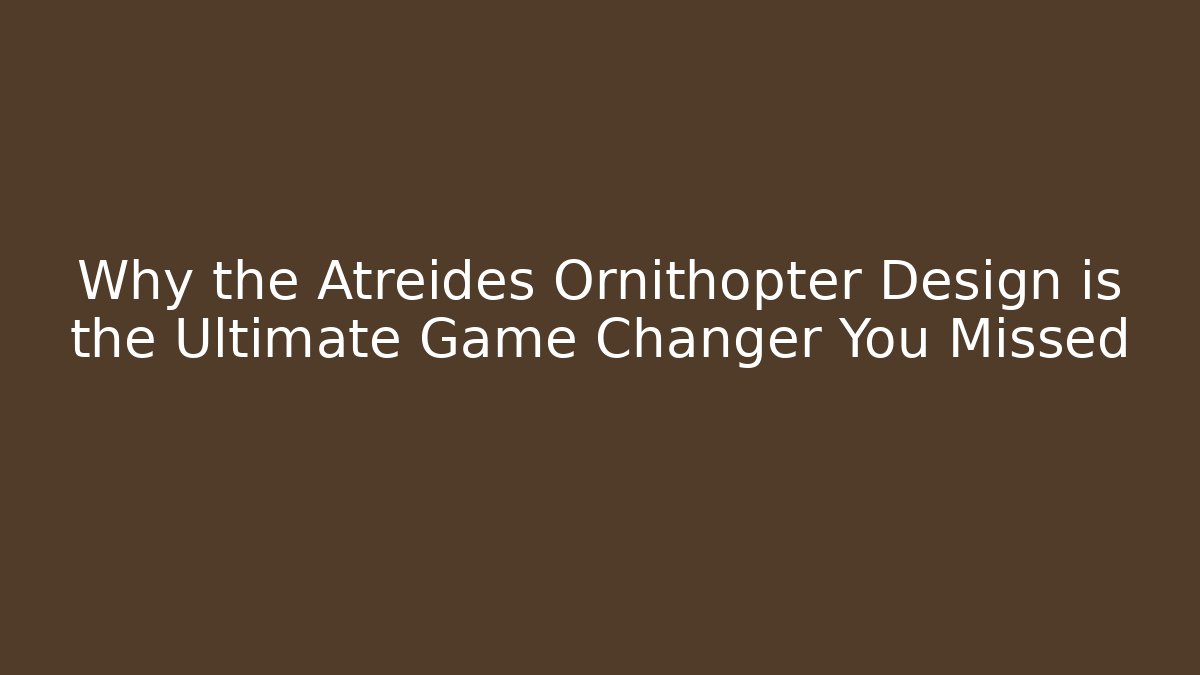 Why the Atreides Ornithopter Design is the Ultimate Game Changer You Missed