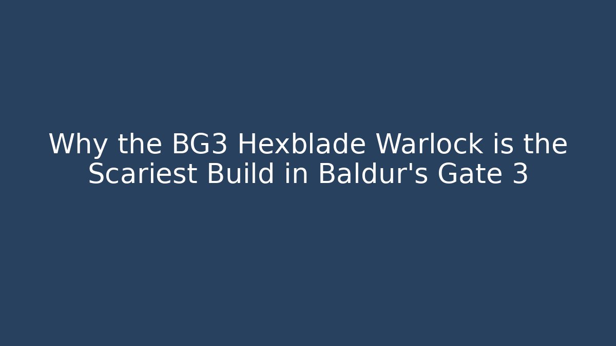 Why the BG3 Hexblade Warlock is the Scariest Build in Baldur’s Gate 3