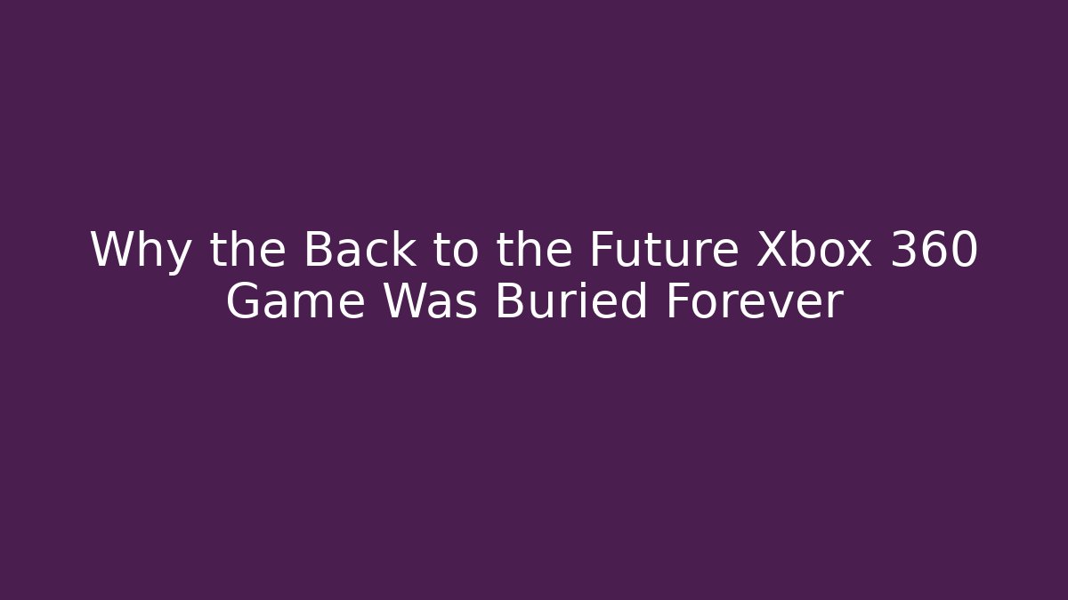 Why the Back to the Future Xbox 360 Game Was Buried Forever