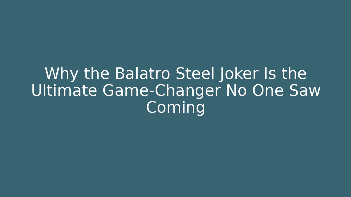 Why the Balatro Steel Joker Is the Ultimate Game-Changer No One Saw Coming