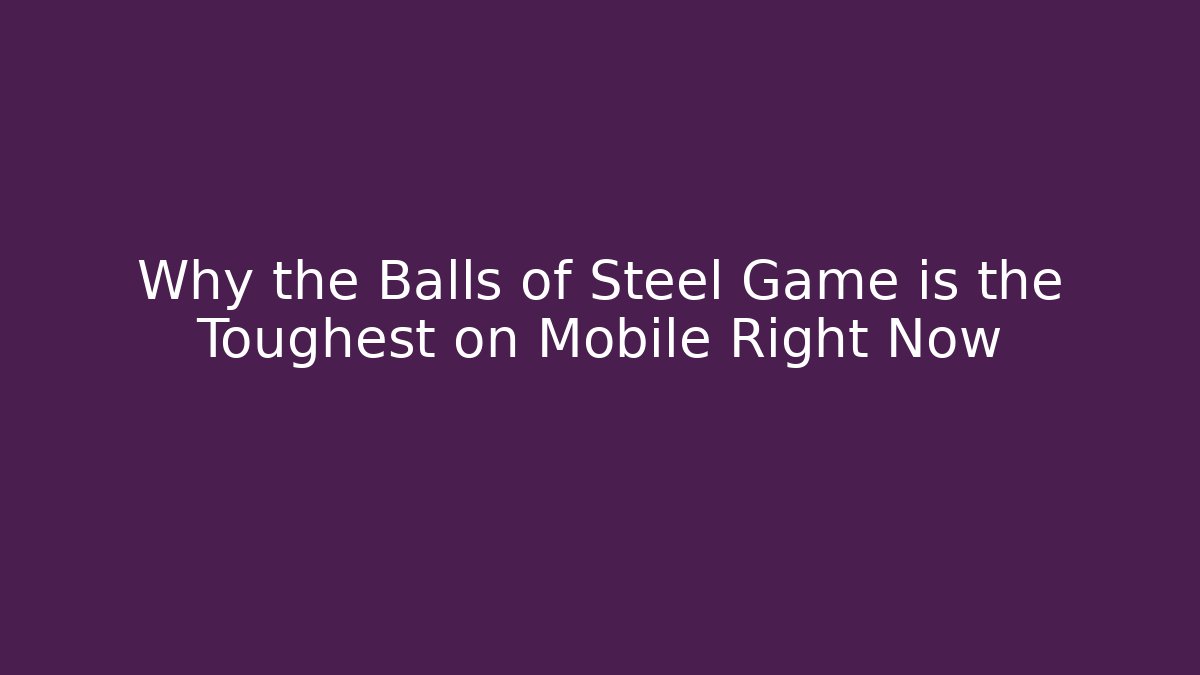 Why the Balls of Steel Game is the Toughest on Mobile Right Now