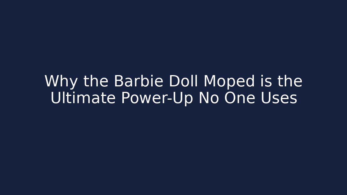 Why the Barbie Doll Moped is the Ultimate Power-Up No One Uses