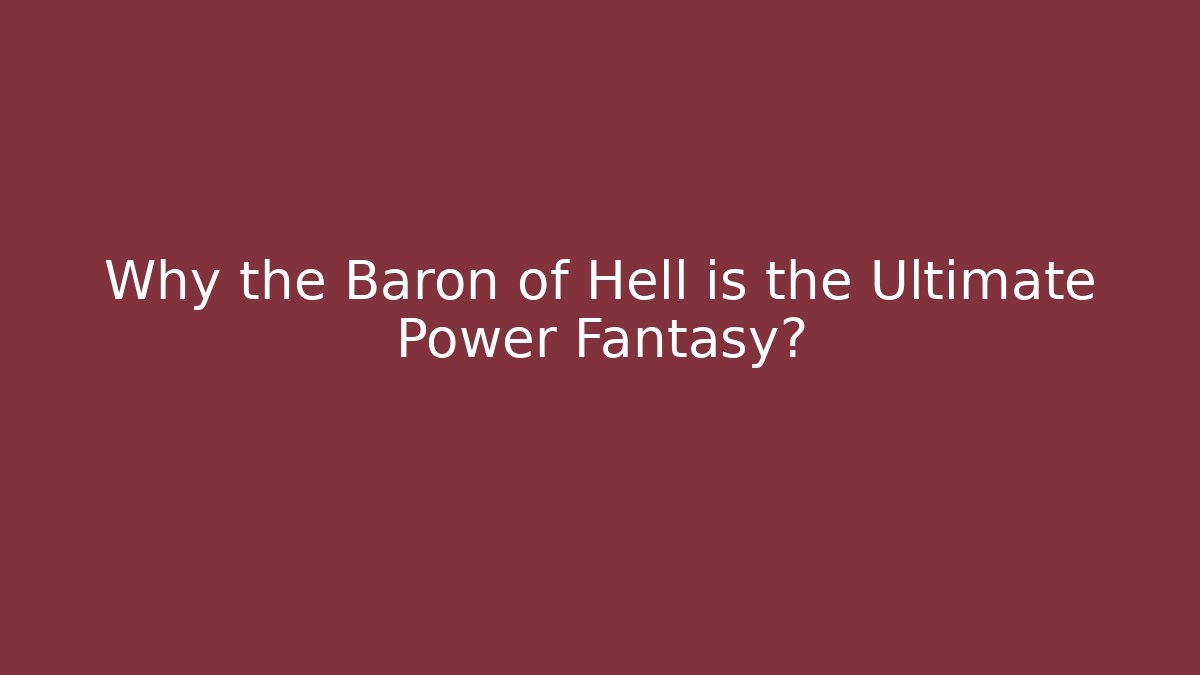 Why the Baron of Hell is the Ultimate Power Fantasy?