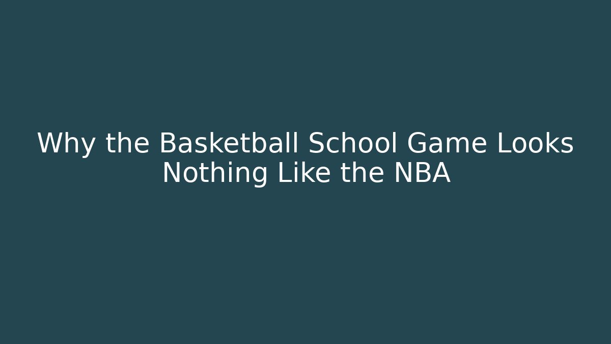 Why the Basketball School Game Looks Nothing Like the NBA
